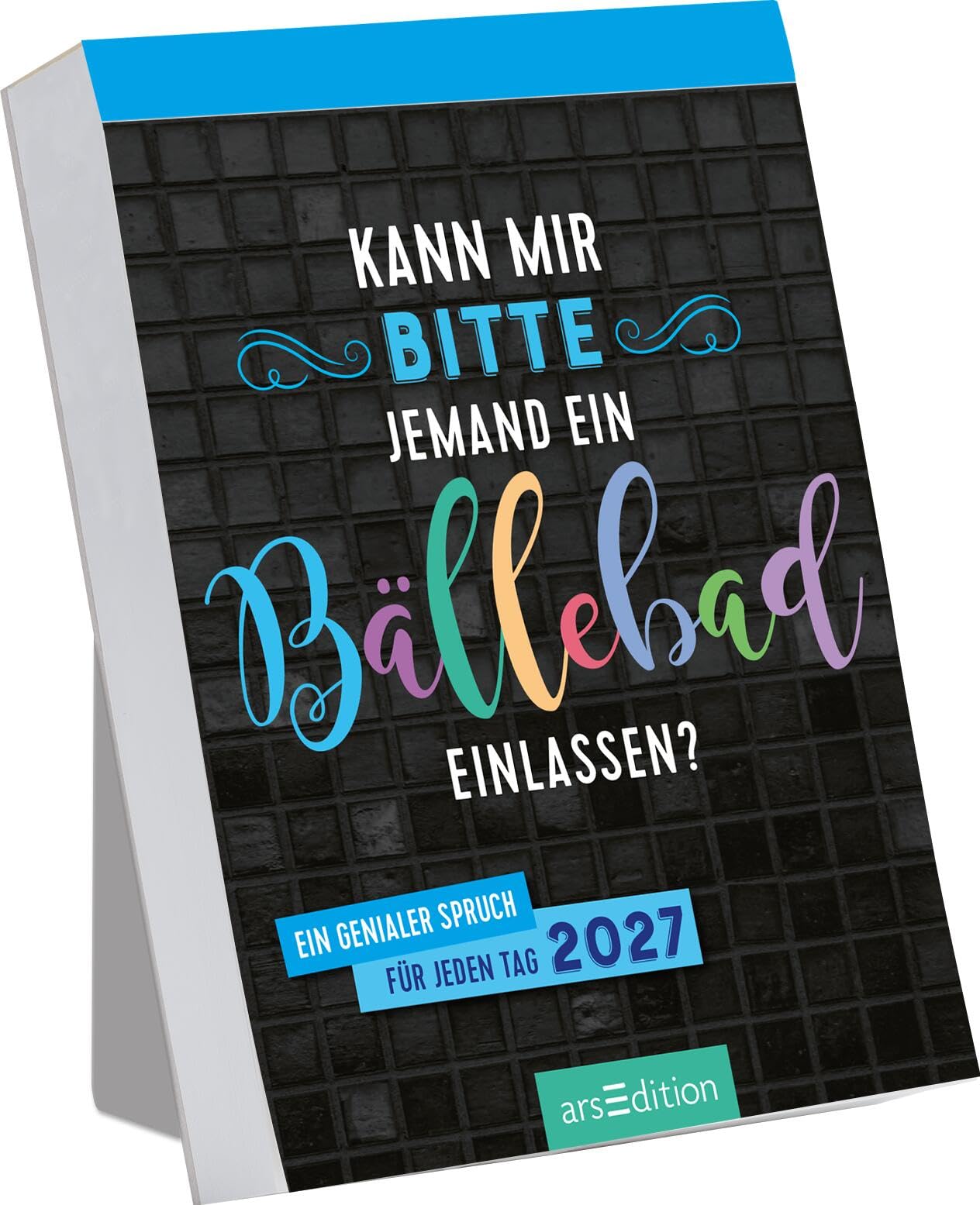Abreißkalender Kann mir bitte jemand ein Bällebad einlassen? 2027: Ein genialer Spruch für jeden Tag | Trendiger Abreißkalender mit 365 frechen Sprüchen, zum Aufstellen