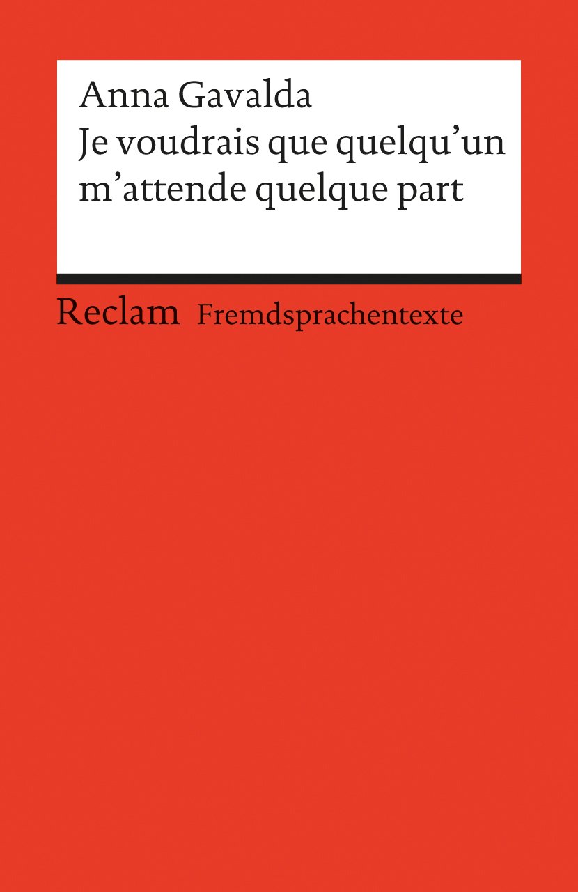 Je voudrais que quelqu’un m’attende quelque part: [Fremdsprachentexte] – Französischer Text mit deutschen Worterklärungen. B2 (GER)– Gavalda, Anna – Original – 9105 (Reclams Universal-Bibliothek)