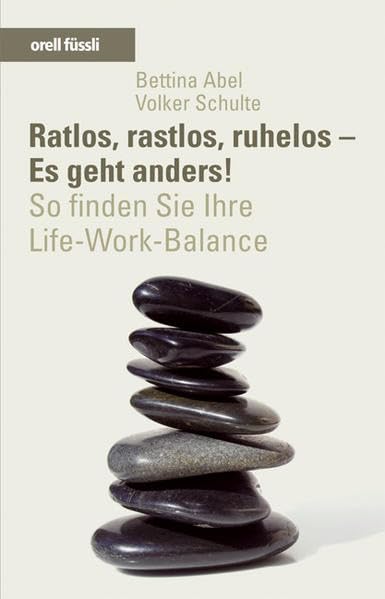 Ratlos, rastlos, ruhelos - Es geht anders!: So finden Sie Ihre Life-Work-Balance