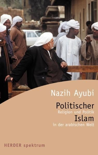 Politischer Islam: Religion und Politik in der arabischen Welt (Herder Spektrum)