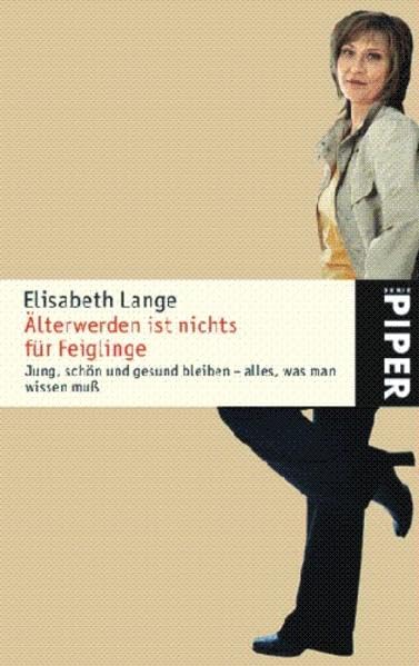 Älterwerden ist nichts für Feiglinge: Jung, schön und gesund bleiben ? alles was man wissen muß (Piper Taschenbuch, Band 24834)
