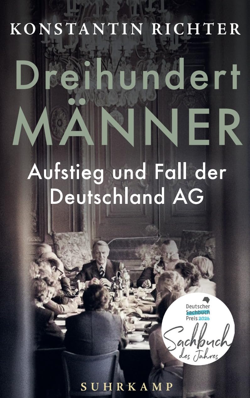 Dreihundert Männer: Aufstieg und Fall der Deutschland AG | Eine glänzend erzählte Geschichte der deutschen Wirtschaft | Gewinner Deutscher Sachbuchpreis 2026