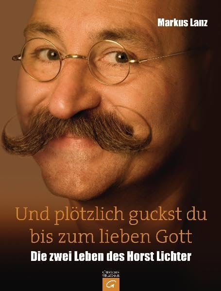 Und plötzlich guckst du bis zum lieben Gott: Die zwei Leben des Horst Lichter