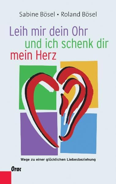 Leih mir dein Ohr und ich schenk dir mein Herz: Wege zu einer glücklichen Liebesbeziehung