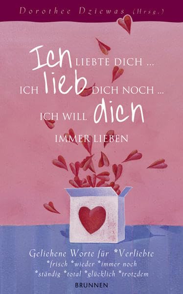 Ich liebte dich... Ich lieb dich noch... Ich will dich immer lieben: Geliehene Worte für Verliebte -frisch -wieder -immer noch -ständig -total -glücklich -trotzdem