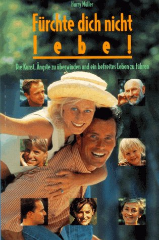 Fürchte dich nicht - lebe!: Die Kunst Ängste zu überwinden und ein befreites Leben zu führen