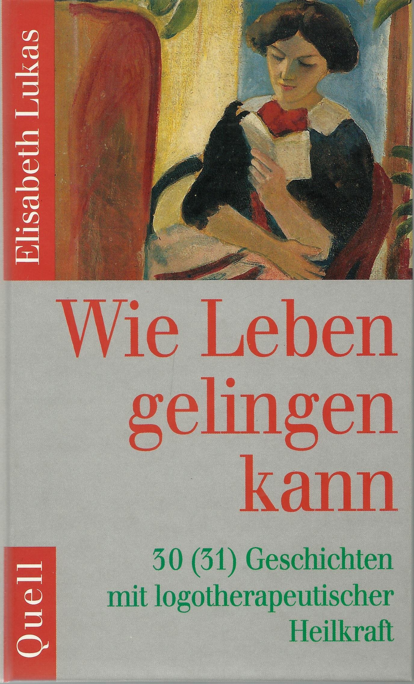 Wie Leben gelingen kann: 30(31) Geschichten mit logotherapeutischer Heilkraft