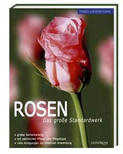 Rosen: Das große Standardwerk. Großer Sortenkatalog. Mit zahlreichen Pflanz- und Pflegetipps. Viele Anregungen zur kreativen Anwendung