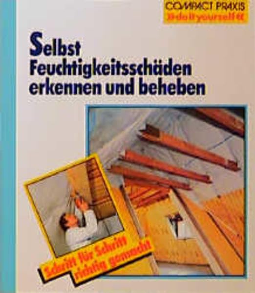 Selbst Feuchtigkeitsschäden erkennen und beheben: Schritt für Schritt richtig gemacht. Mit Profi- und Sicherheitstipps (Compact-Praxis "do it yourself")