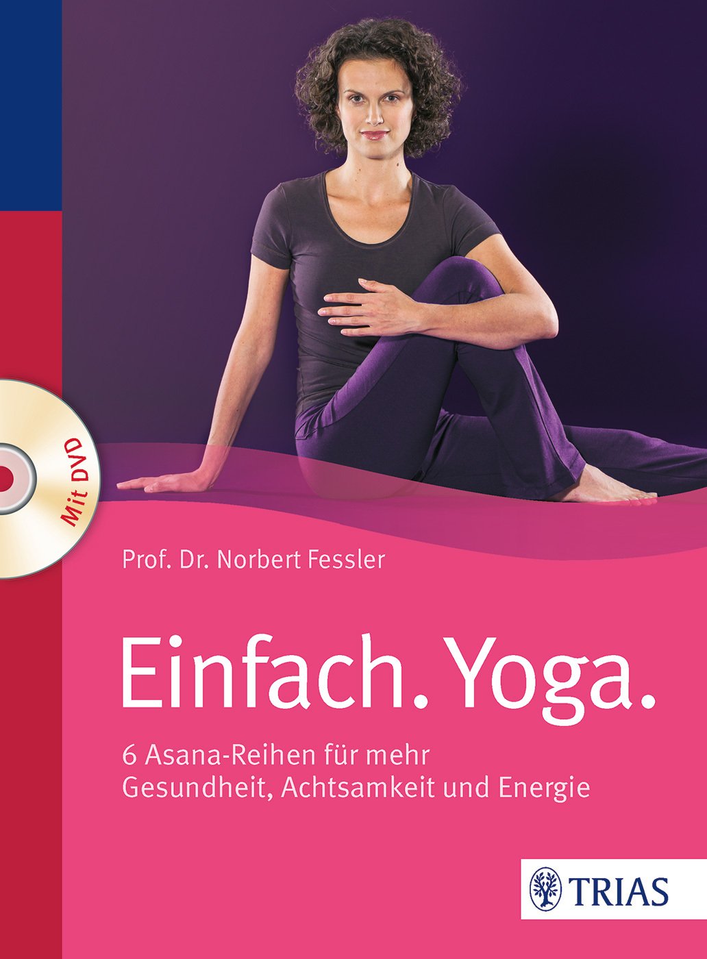 Einfach. Yoga.: 6 Asana-Reihen für mehr Gesundheit, Achtsamkeit und Energie