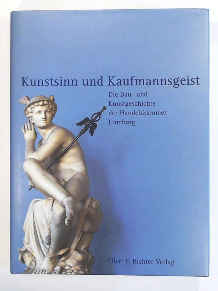 Kunstsinn und Kaufmannsgeist. Die Bau- und Kunstgeschichte der Handelskammer Hamburg
