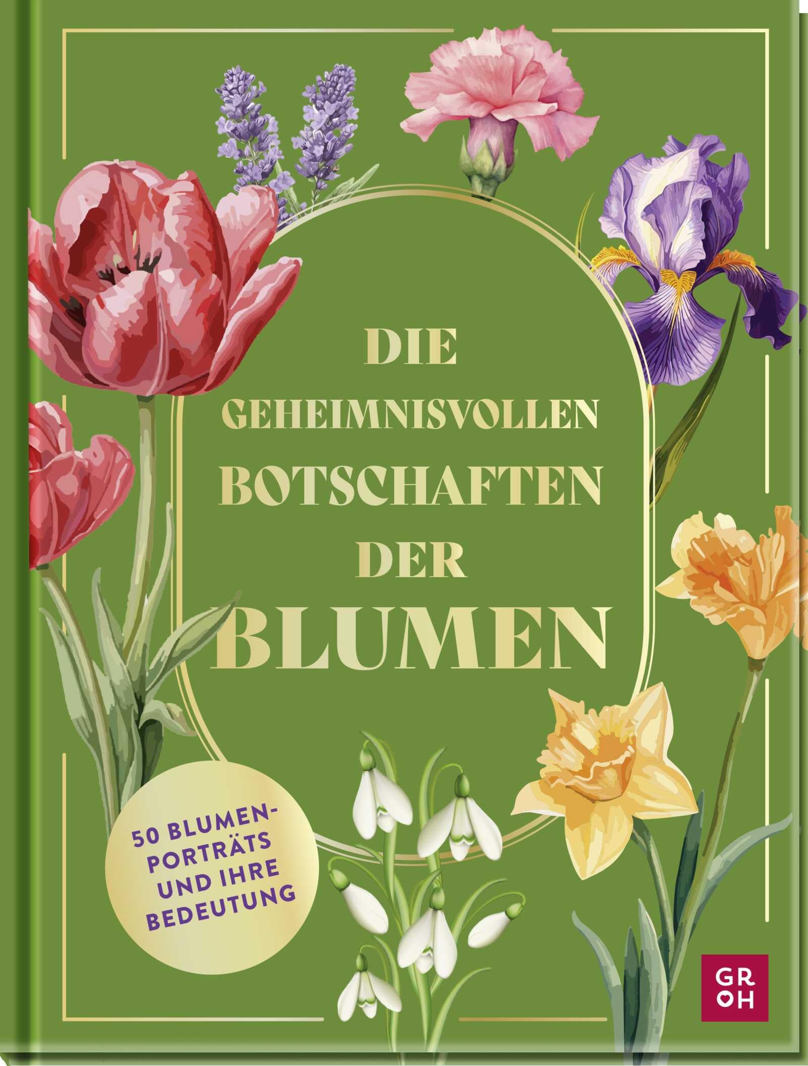 Die geheimnisvollen Botschaften der Blumen: 50 Blumenporträts und ihre Bedeutung | Ein tolles Geschenk für alle Natur- und Gartenfreunde über die Bedeutung der Blumen