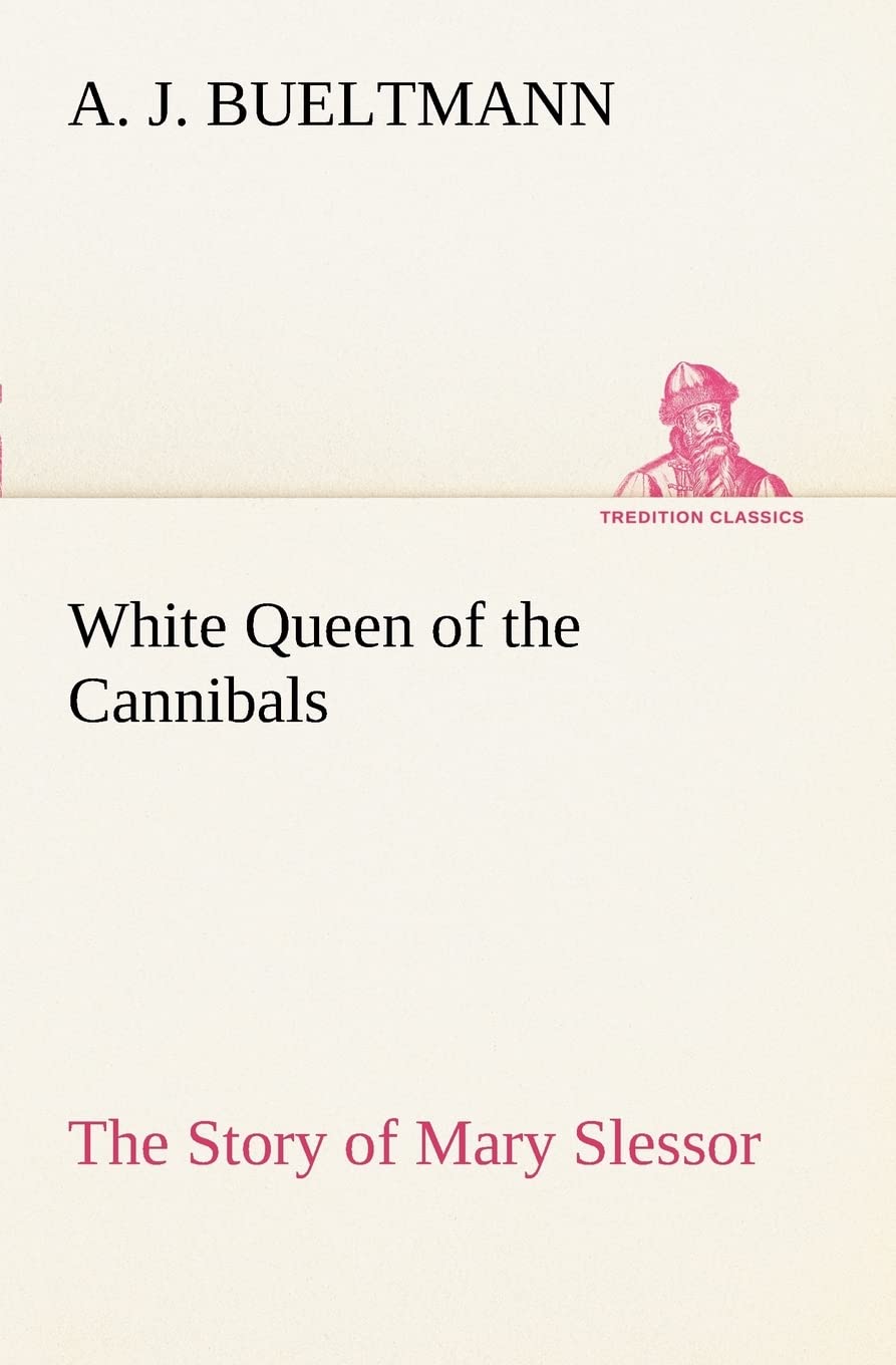 White Queen of the Cannibals: the Story of Mary Slessor (TREDITION CLASSICS)