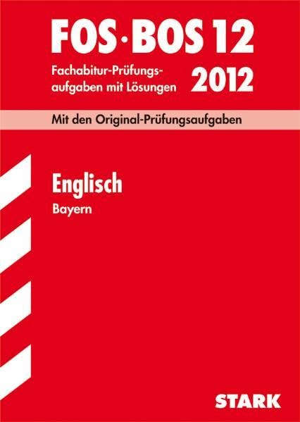 Abschluss-Prüfungsaufgaben Fachoberschule /Berufsoberschule Bayern / Englisch FOS/BOS 12 / 2012: Mit den Original-Prüfungsaufgaben Jahrgänge 2005-2011 Fachabitur-Prüfungsaufgaben mit Lösungen.