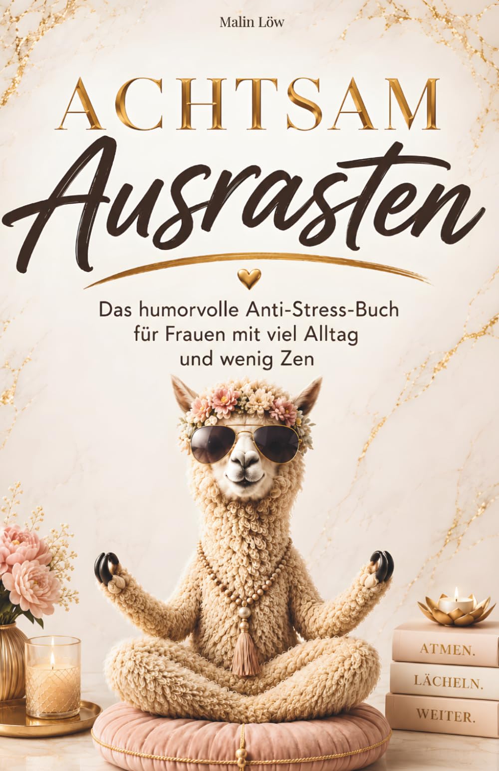 Achtsam Ausrasten: Das humorvolle Anti-Stress-Buch für alle mit viel Alltag und wenig Zen. Ein lustiges Geschenk für Frauen mit Herz und Humor