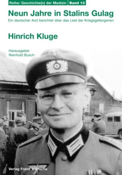 Neun Jahre in Stalins Gulag: Ein deutscher Arzt berichtet über das Leid der Kriegsgefangenen (Geschichte(n) der Medizin)