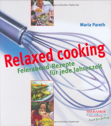 Relaxed cooking: Feierabend-Rezepte für jede Jahreszeit