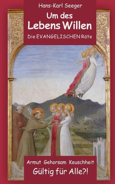 Um des Lebens Willen - Die Evangelischen Räte: Armut, Gehorsamkeit, Keuschheit - Gültig für alle?!