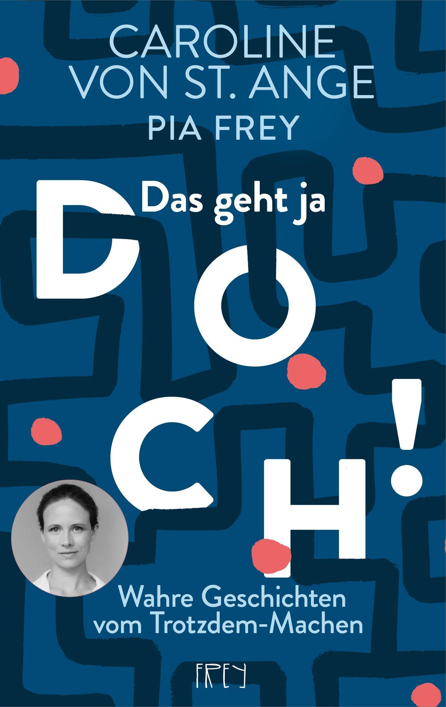 Das geht ja DOCH!: Wahre Geschichten vom Trotzdem-Machen: Wahre Geschichten vom Trotzdem-Machen - von der Spiegel Bestseller Autorin Caroline von St. Ange
