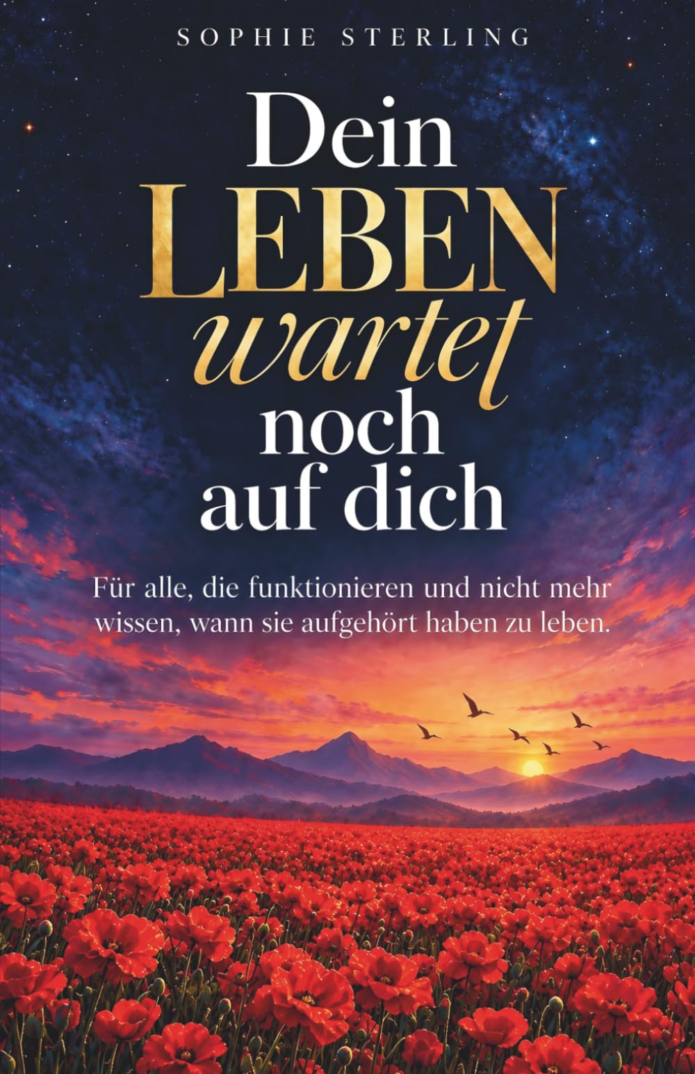 Dein Leben wartet noch auf dich: Für alle, die funktionieren und nicht mehr wissen, wann sie aufgehört haben zu leben