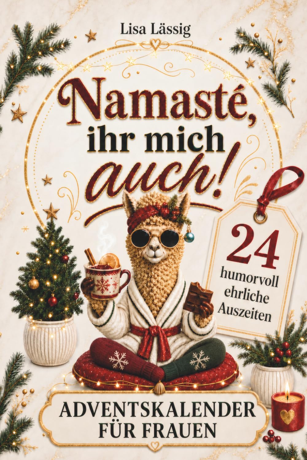 Namasté, ihr mich auch! Der Adventskalender für Frauen: 24 humorvoll ehrliche Auszeiten gegen den Alltagswahnsinn. Geschenk für Freundin, Mama oder Kollegin, die alles hat – außer Zeit für sich