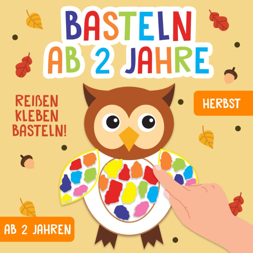 Basteln ab 2 Jahre: Herbst - Reißen, Kleben, Basteln! - Das große kunterbunte Bastelbuch für Kinder mit farbigen Bastelvorlagen! - Für Mädchen und Jungen